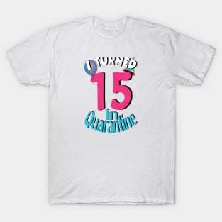 i turned 15 in quarantine T-Shirt